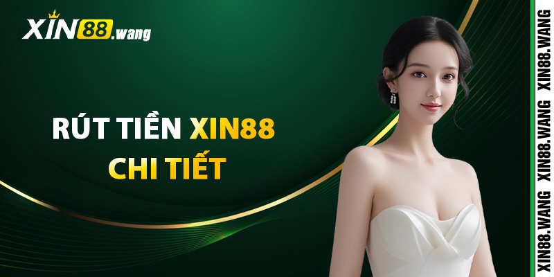 Xin88 – Xin88.com | Link Nhà Cái Trực Tuyến Hàng Đầu 2025 22 Rút tiền Xin88 chi tiết