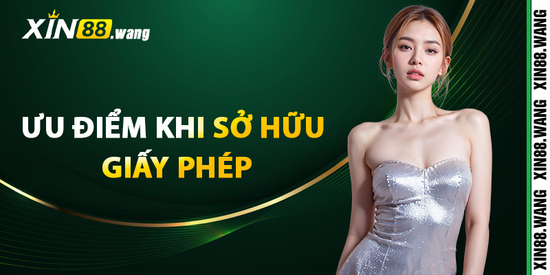 Ưu điểm khi sở hữu giấy phép cá cược Xin88